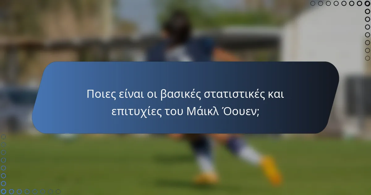 Ποιες είναι οι βασικές στατιστικές και επιτυχίες του Μάικλ Όουεν;