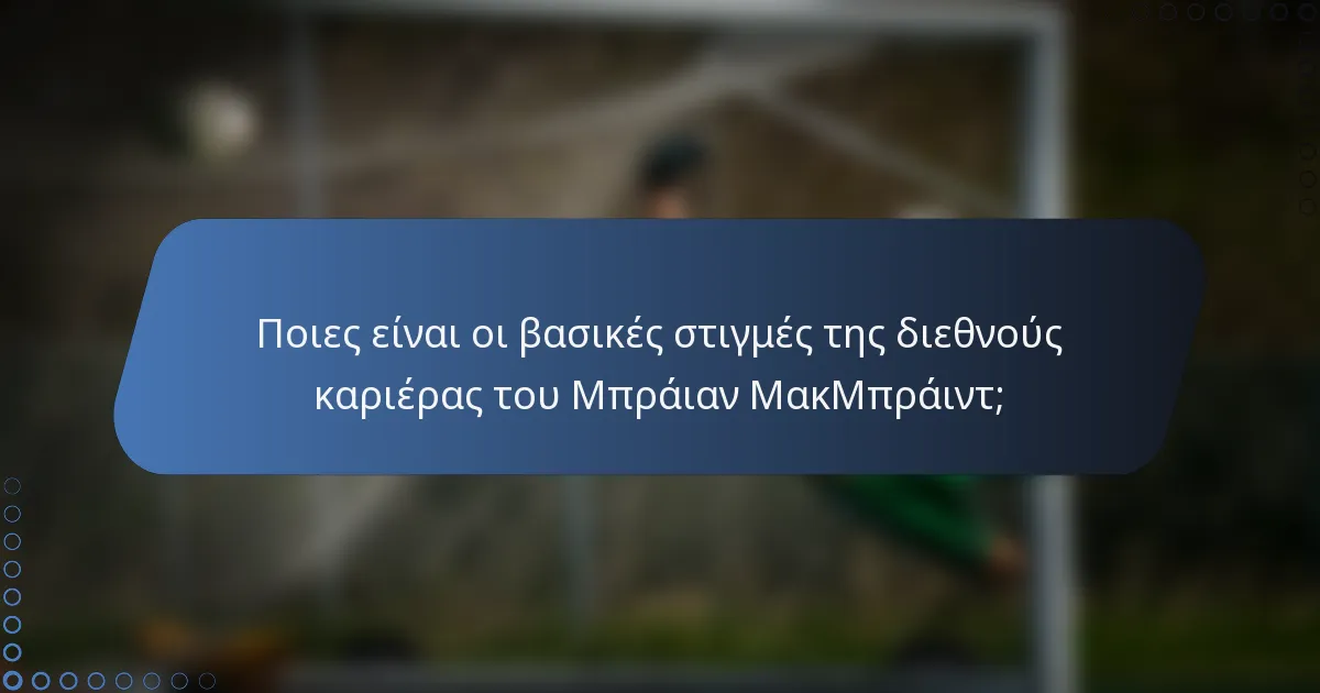Ποιες είναι οι βασικές στιγμές της διεθνούς καριέρας του Μπράιαν ΜακΜπράιντ;