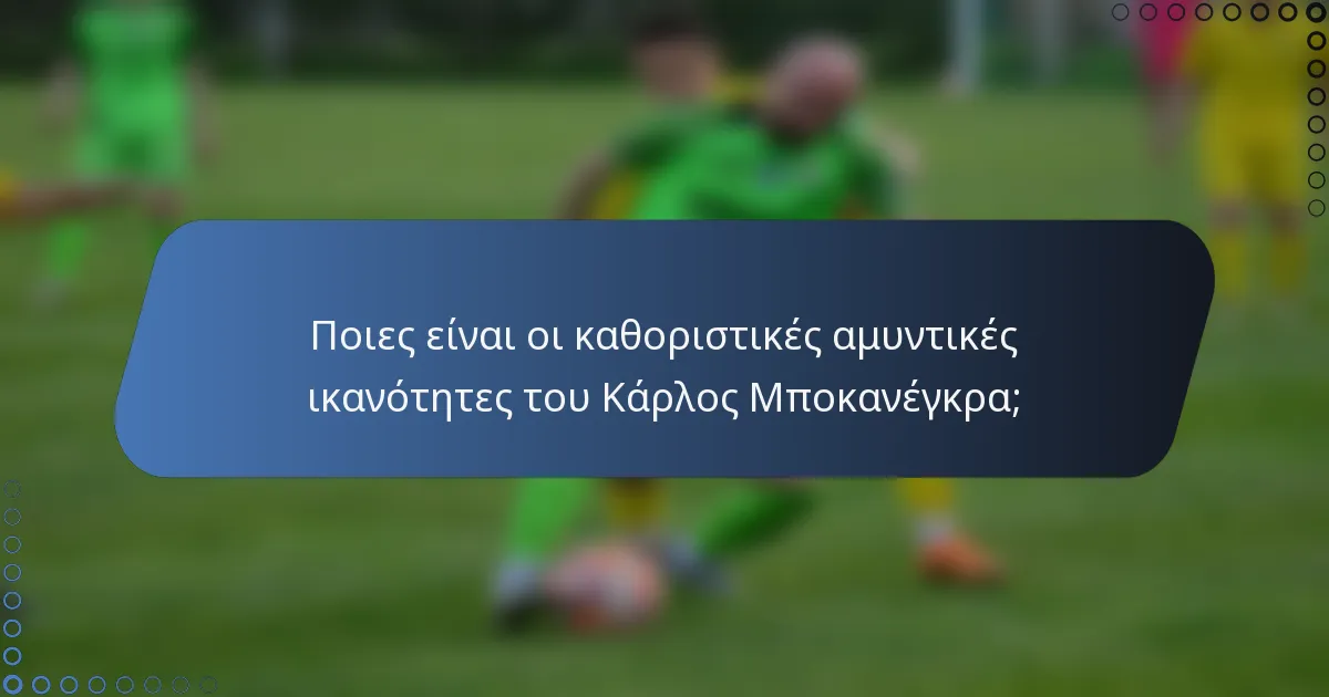 Ποιες είναι οι καθοριστικές αμυντικές ικανότητες του Κάρλος Μποκανέγκρα;