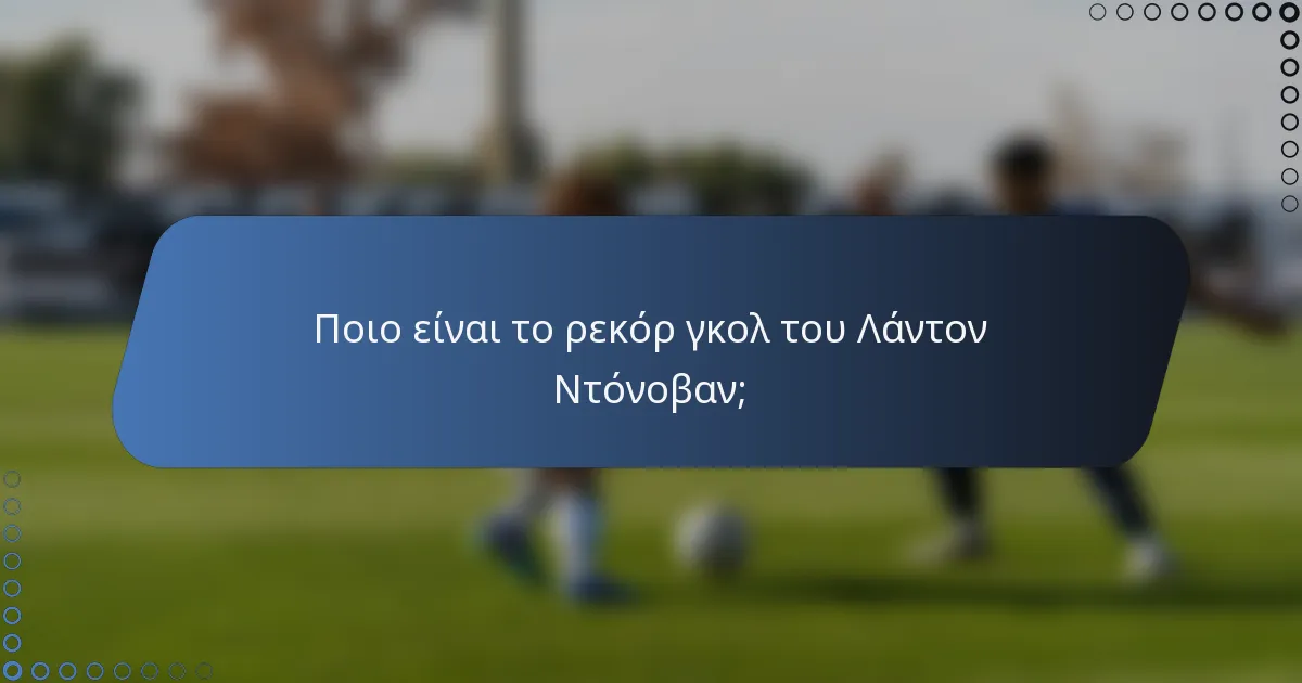 Ποιο είναι το ρεκόρ γκολ του Λάντον Ντόνοβαν;
