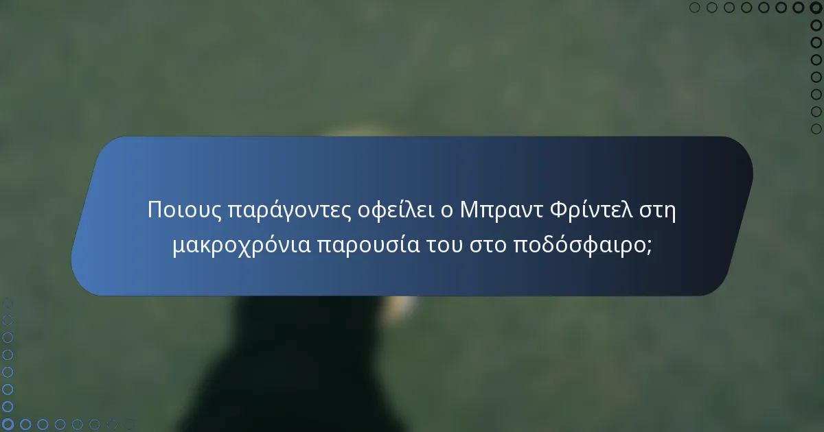 Ποιους παράγοντες οφείλει ο Μπραντ Φρίντελ στη μακροχρόνια παρουσία του στο ποδόσφαιρο;
