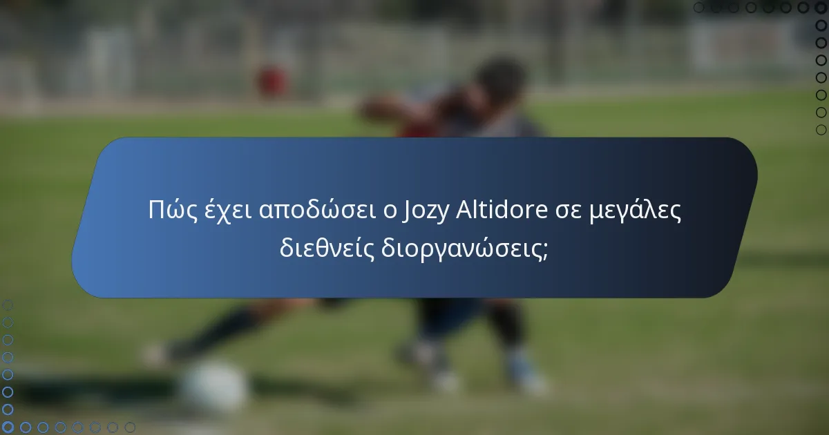 Πώς έχει αποδώσει ο Jozy Altidore σε μεγάλες διεθνείς διοργανώσεις;
