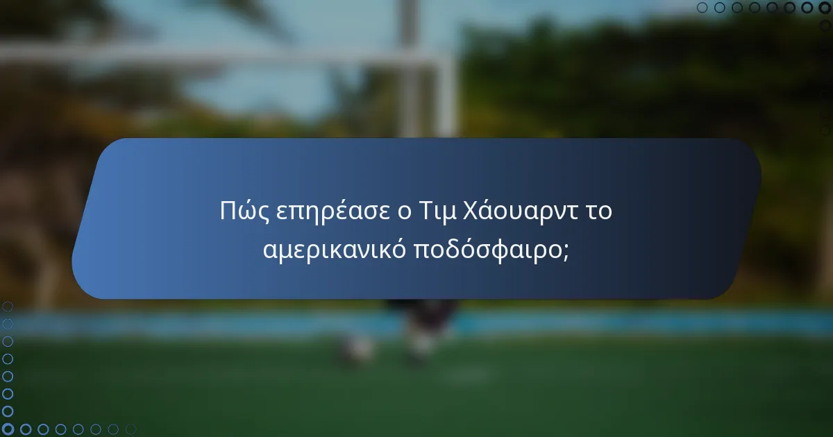 Πώς επηρέασε ο Τιμ Χάουαρντ το αμερικανικό ποδόσφαιρο;