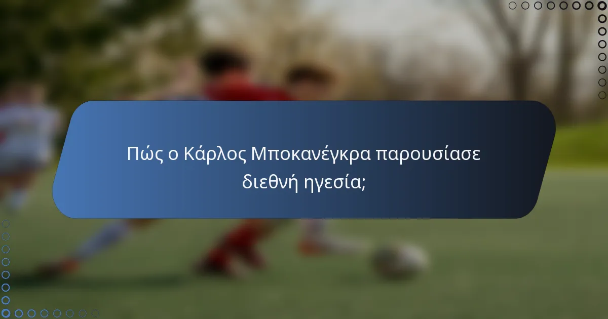 Πώς ο Κάρλος Μποκανέγκρα παρουσίασε διεθνή ηγεσία;