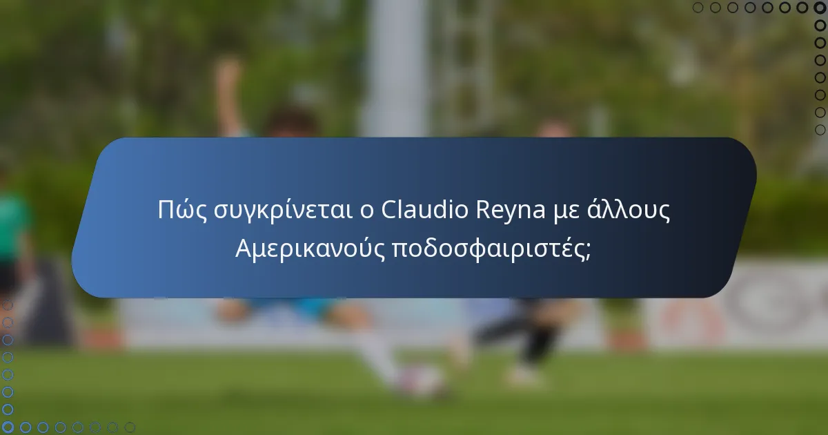 Πώς συγκρίνεται ο Claudio Reyna με άλλους Αμερικανούς ποδοσφαιριστές;