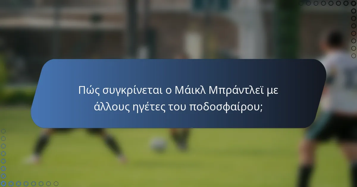 Πώς συγκρίνεται ο Μάικλ Μπράντλεϊ με άλλους ηγέτες του ποδοσφαίρου;