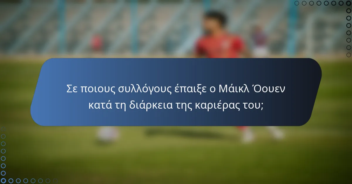 Σε ποιους συλλόγους έπαιξε ο Μάικλ Όουεν κατά τη διάρκεια της καριέρας του;